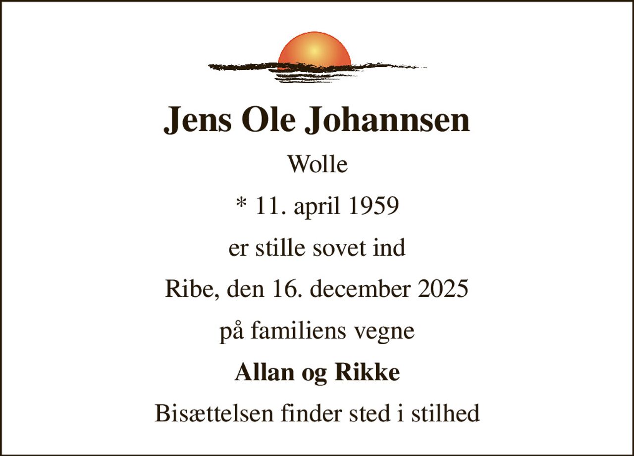 Jens Ole Johannsen
Wolle
* 11. april 1959
er stille sovet ind
Ribe, den 16. december 2025
på familiens vegne
Allan og Rikke
Bisættelsen finder sted i stilhed
