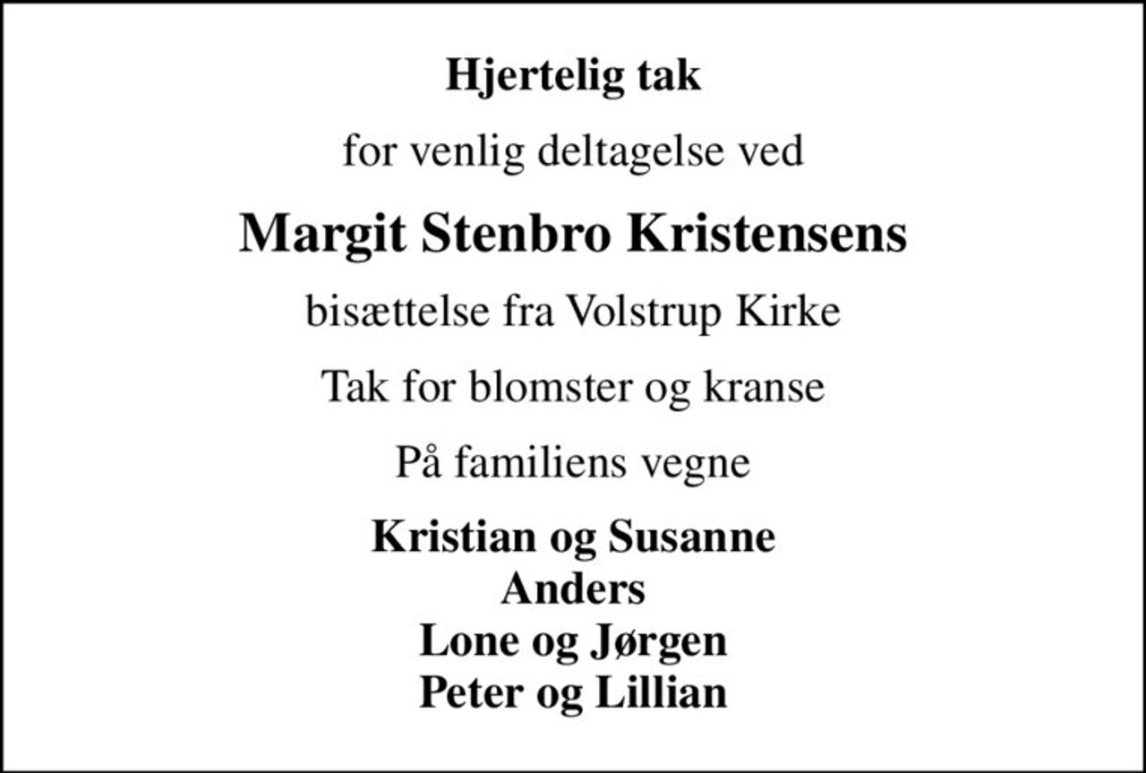 Hjertelig tak
for venlig deltagelse ved
Margit Stenbro Kristensens
bisættelse fra Volstrup Kirke
Tak for blomster og kranse
På familiens vegne
Kristian og Susanne Anders Lone og Jørgen Peter og Lillian