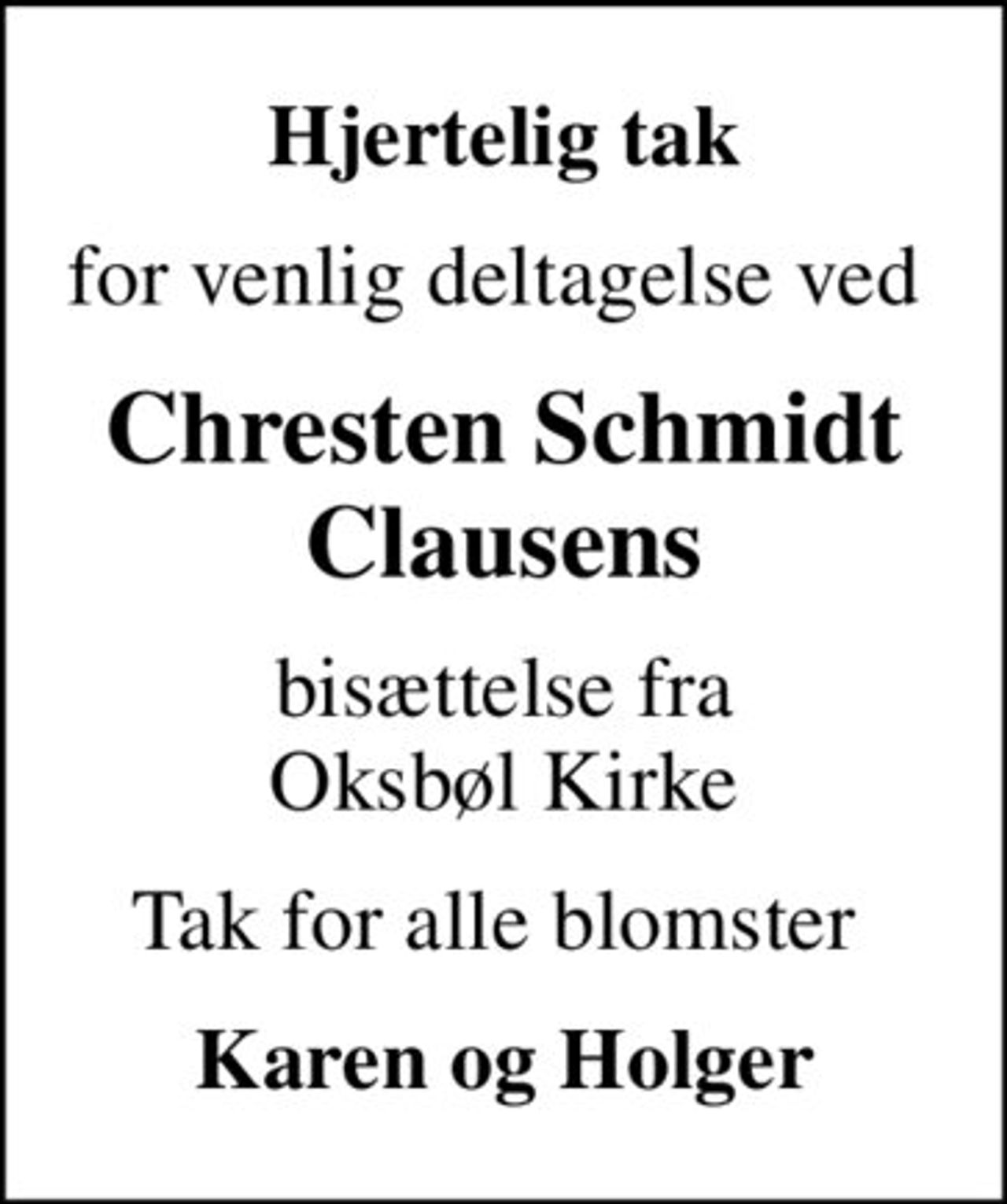 Hjertelig tak
for venlig deltagelse ved 
Chresten Schmidt Clausens
bisættelse fra Oksbøl Kirke
Tak for alle blomster 
Karen og Holger