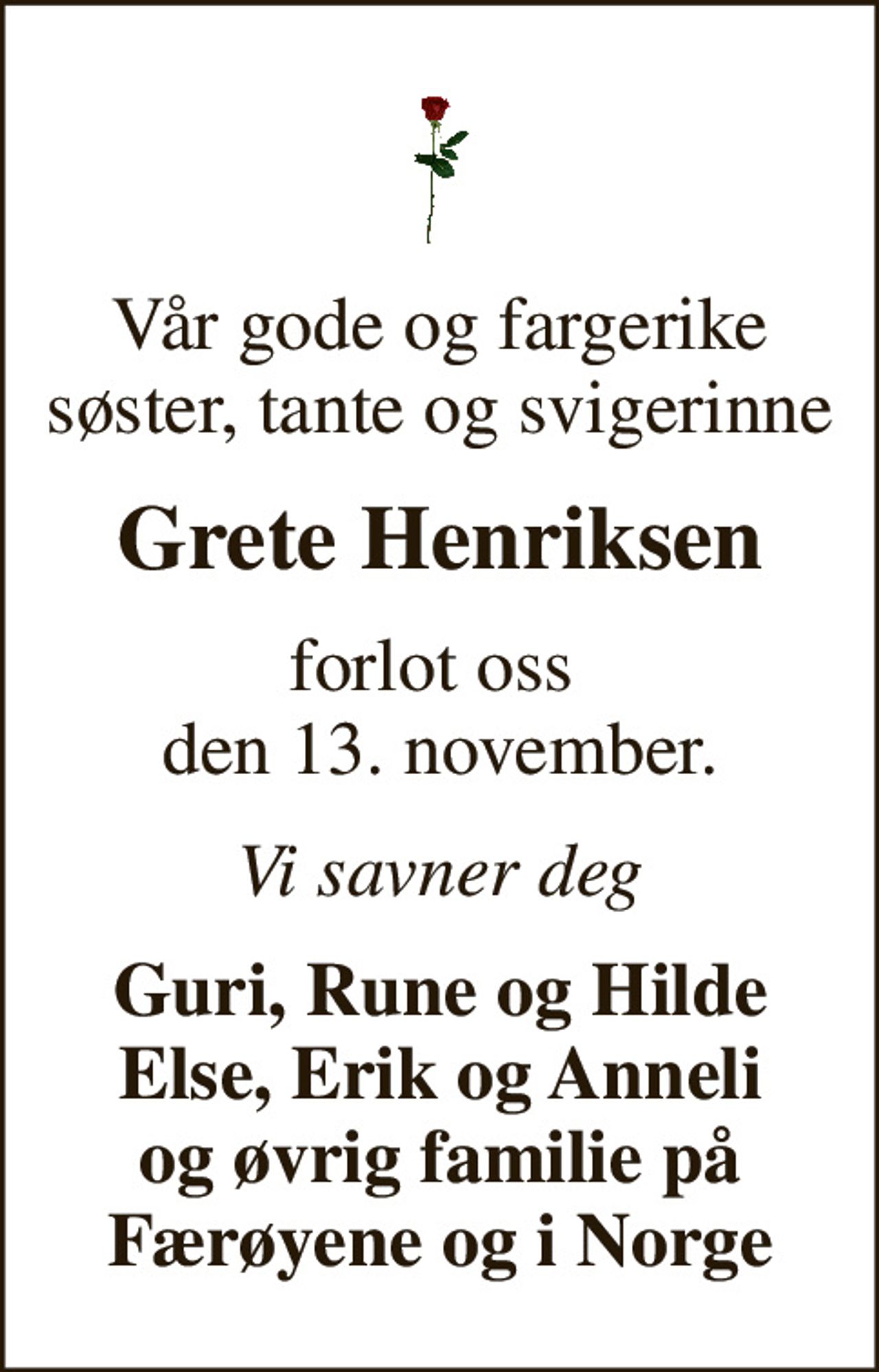 Vår gode og fargerike søster, tante og svigerinne
Grete Henriksen
forlot oss  den 13. november.
Vi savner deg
Guri, Rune og Hilde Else, Erik og Anneli og øvrig familie på Færøyene og i Norge