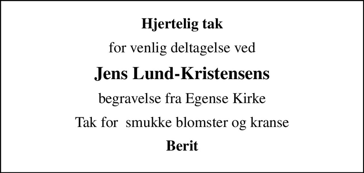 Hjertelig tak
for venlig deltagelse ved
Jens Lund-Kristensens
begravelse fra Egense Kirke
Tak for  smukke blomster og kranse
Berit