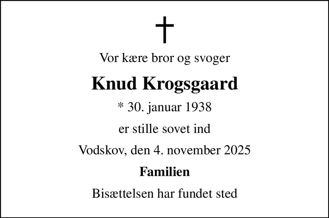 Vor kære bror og svoger
Knud Krogsgaard
* 30. januar 1938
er stille sovet ind
Vodskov, den 4. november 2025
Familien
Bisættelsen har fundet sted