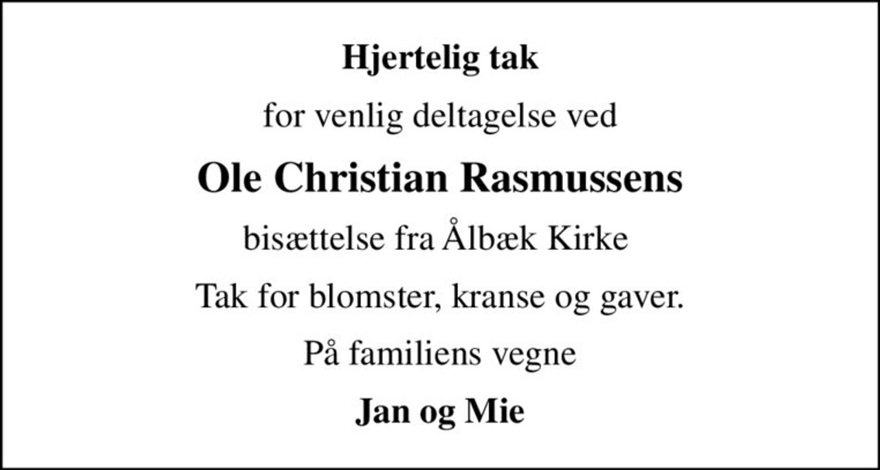 Hjertelig tak
for venlig deltagelse ved
Ole Christian Rasmussens
bisættelse fra Ålbæk Kirke 
Tak for blomster, kranse og gaver.
På familiens vegne
Jan og Mie