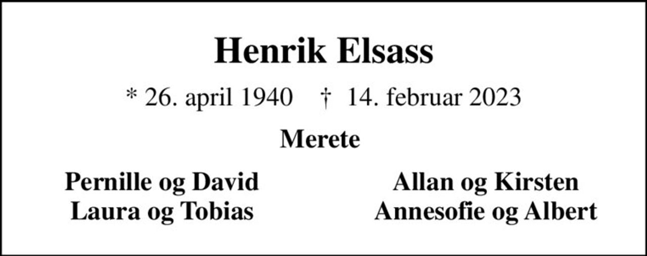 Henrik Elsass
* 26. april 1940    ✝ 14. februar 2023
Merete 
Pernille og David
Allan og Kirsten
Laura og Tobias
Annesofie og Albert