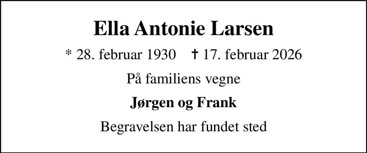Ella Antonie Larsen
* 28. februar 1930    ✝ 17. februar 2026
På familiens vegne
Jørgen og Frank
Begravelsen har fundet sted