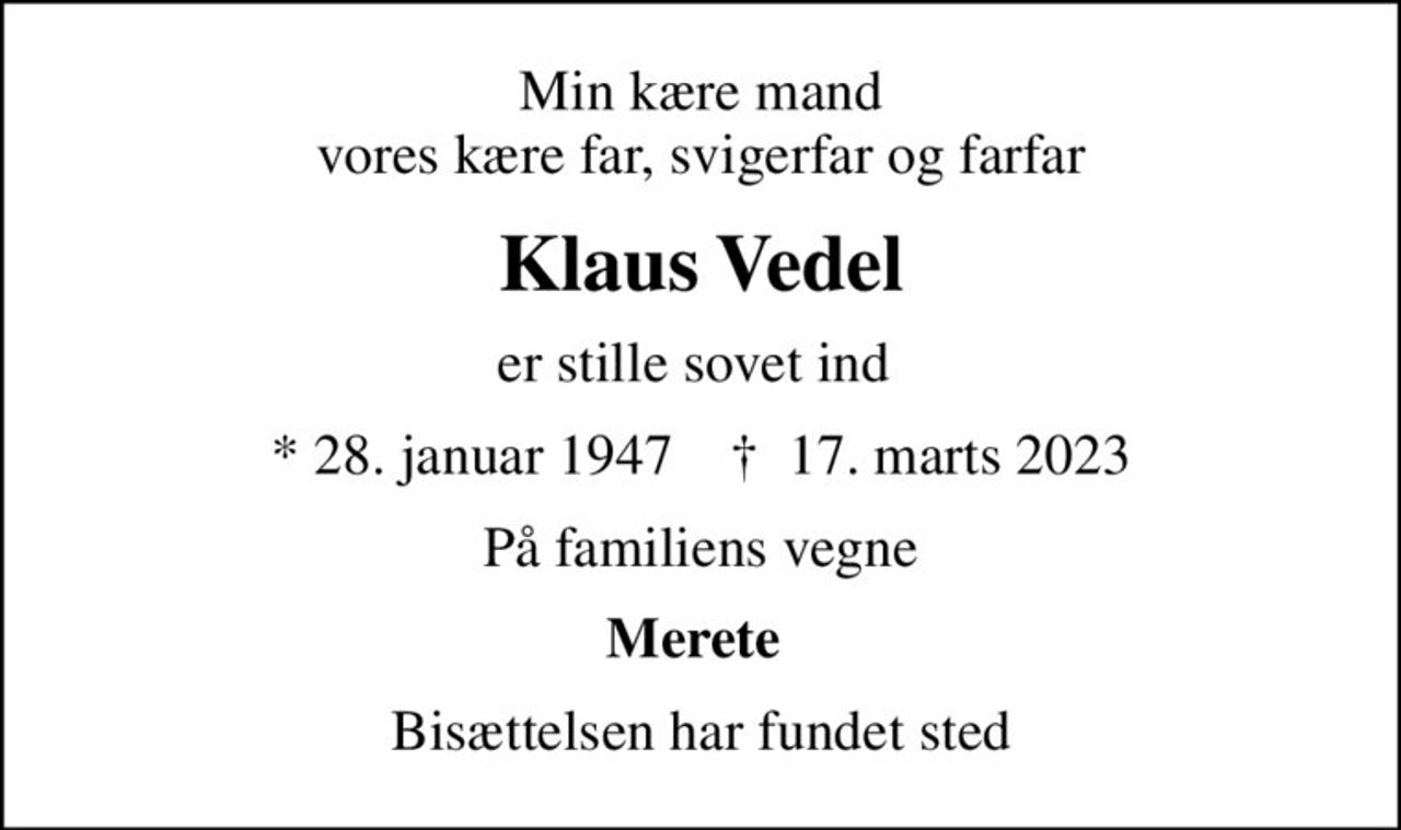 Min kære mand vores kære far, svigerfar og farfar
Klaus Vedel
er stille sovet ind 
* 28. januar 1947    ✝ 17. marts 2023
På familiens vegne
Merete 
Bisættelsen har fundet sted