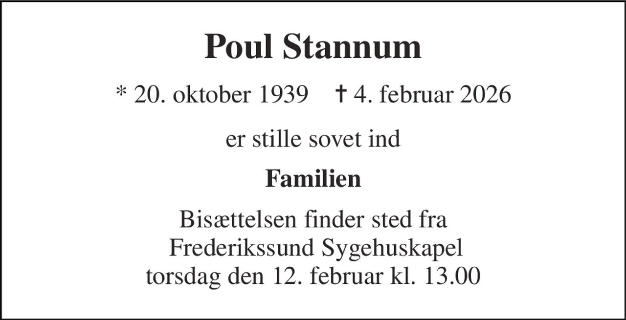 Poul Stannum 
* 20. oktober 1939    ✝ 4. februar 2026 
er stille sovet ind 
Familien 
Bisættelsen finder sted fra  Frederikssund Sygehuskapel torsdag den 12. februar kl. 13.00