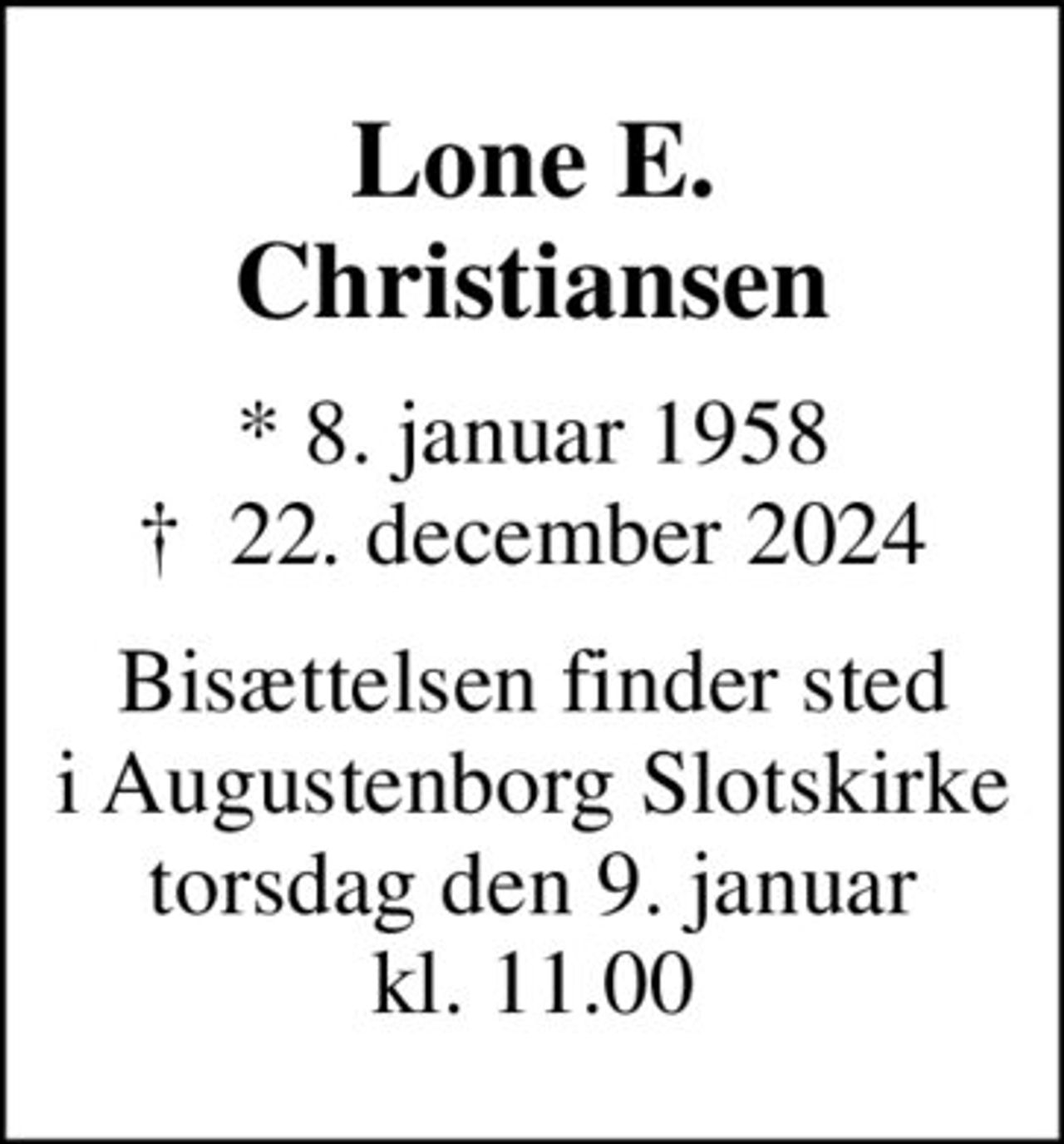 Lone E. Christiansen
* 8. januar 1958
						✝ 22. december 2024
Bisættelsen finder sted i Augustenborg Slotskirke torsdag den 9. januar kl. 11.00