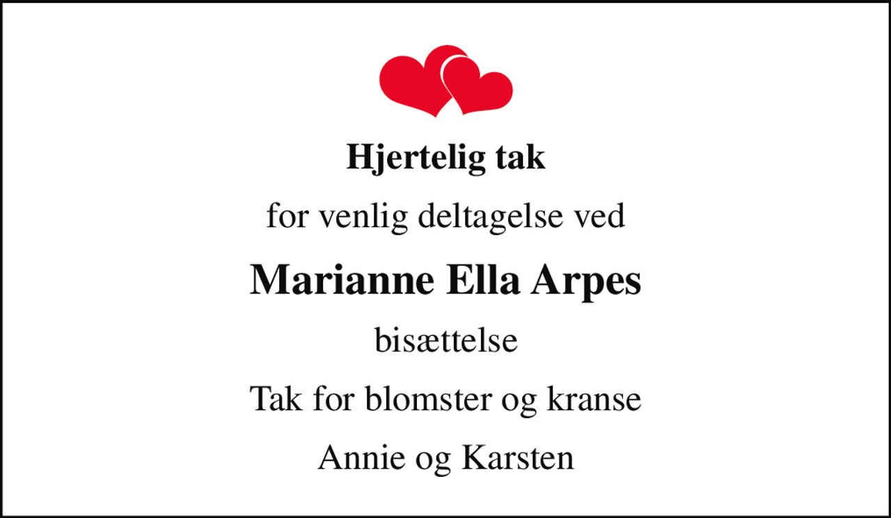 Hjertelig tak
for venlig deltagelse ved
Marianne Ella Arpes
bisættelse
Tak for blomster og kranse
Annie og Karsten