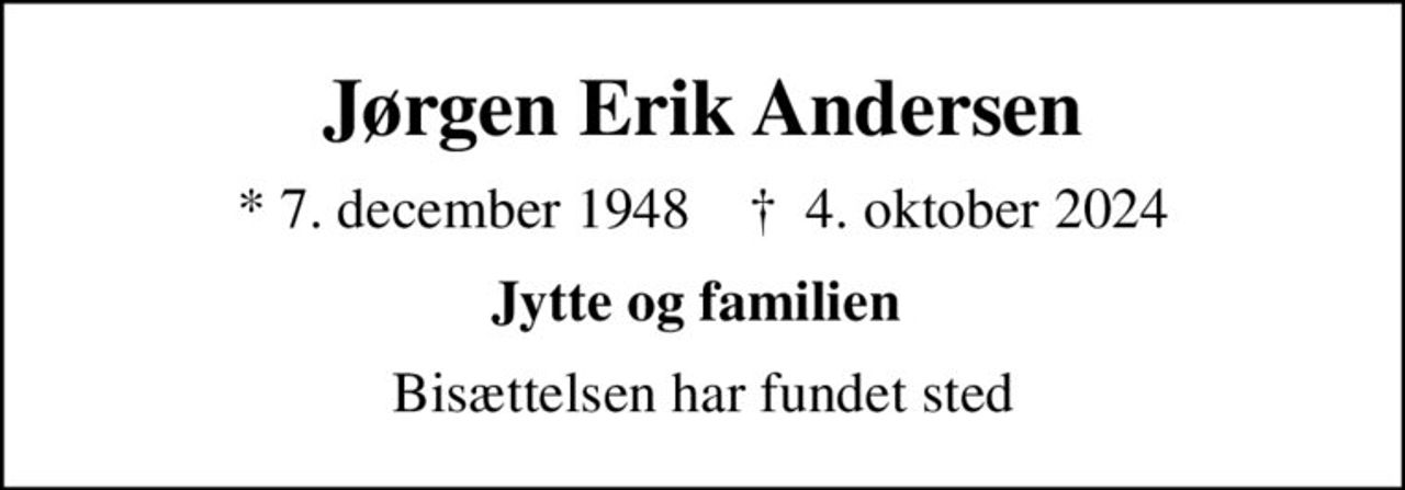 Jørgen Erik Andersen
* 7. december 1948    ✝ 4. oktober 2024
Jytte og familien 
Bisættelsen har fundet sted