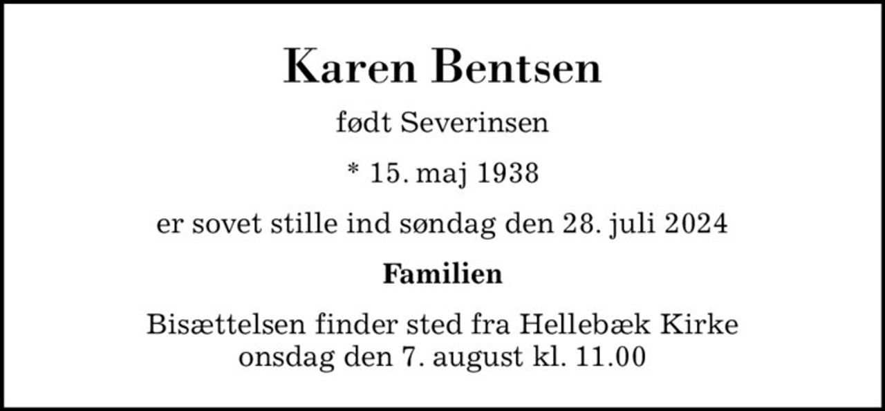 Karen Bentsen
født Severinsen
* 15. maj 1938
er sovet stille ind søndag den 28. juli 2024
Familien
Bisættelsen finder sted fra Hellebæk Kirke  onsdag den 7. august kl. 11.00