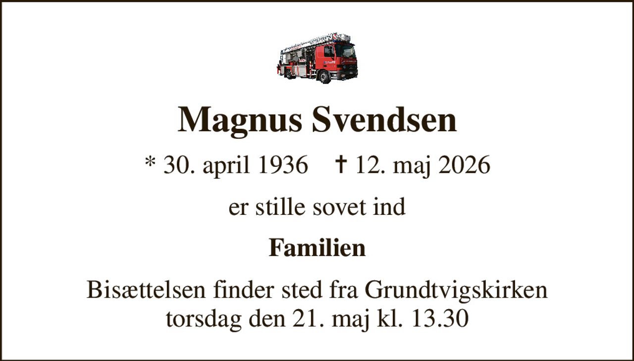 Magnus Svendsen
* 30. april 1936    ✝ 12. maj 2026
er stille sovet ind
Familien
Bisættelsen finder sted fra Grundtvigskirken  torsdag den 21. maj kl. 13.30