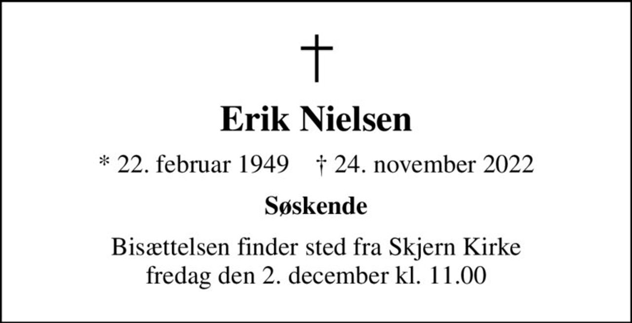 Erik Nielsen
* 22. februar 1949    ✝ 24. november 2022
Søskende
Bisættelsen finder sted fra Skjern Kirke  fredag den 2. december kl. 11.00