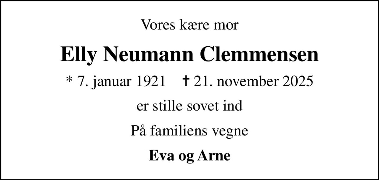 Vores kære mor
Elly Neumann Clemmensen
* 7. januar 1921    ✝ 21. november 2025
er stille sovet ind
På familiens vegne
Eva og Arne