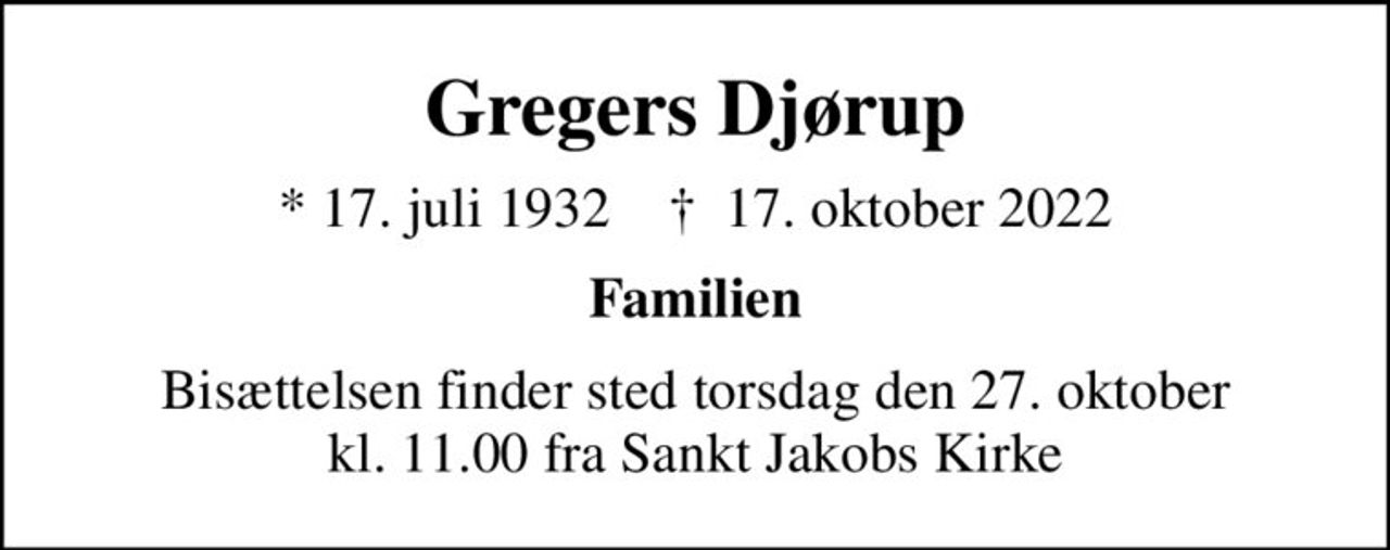 Gregers Djørup
* 17. juli 1932    ✝ 17. oktober 2022
Familien
Bisættelsen finder sted torsdag den 27. oktober kl. 11.00 fra Sankt Jakobs Kirke