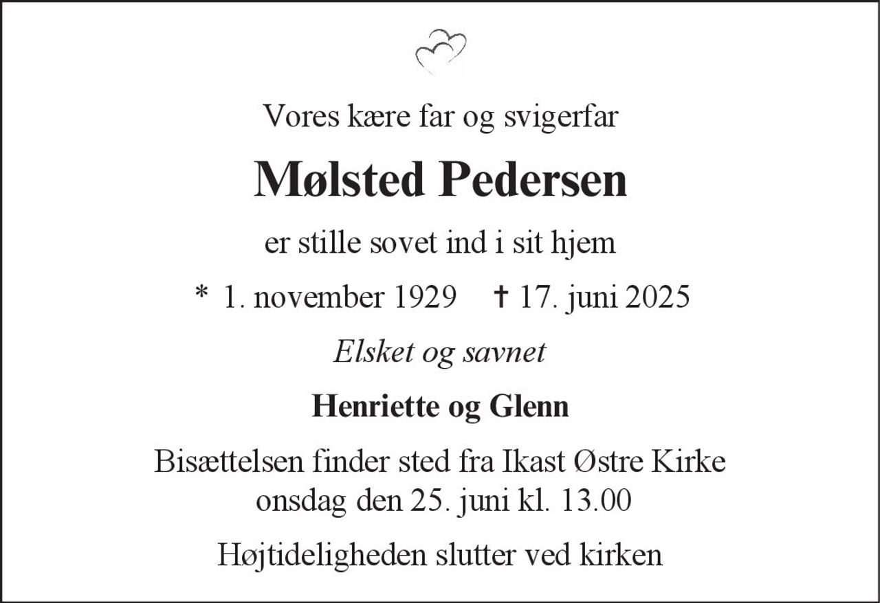 Mølsted Pedersen 
*​ 1. november 1929 
†​ 17. juni 2025​ 
Bisættelsen​ finder sted fra Ikast Østre Kirke​ onsdag den 25. juni​ kl. 13.00