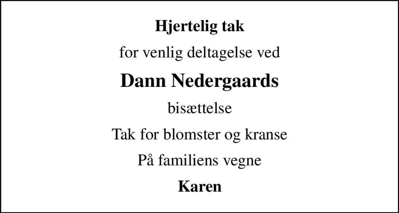 Hjertelig tak
for venlig deltagelse ved
Dann Nedergaards
bisættelse
Tak for blomster og kranse
På familiens vegne
Karen