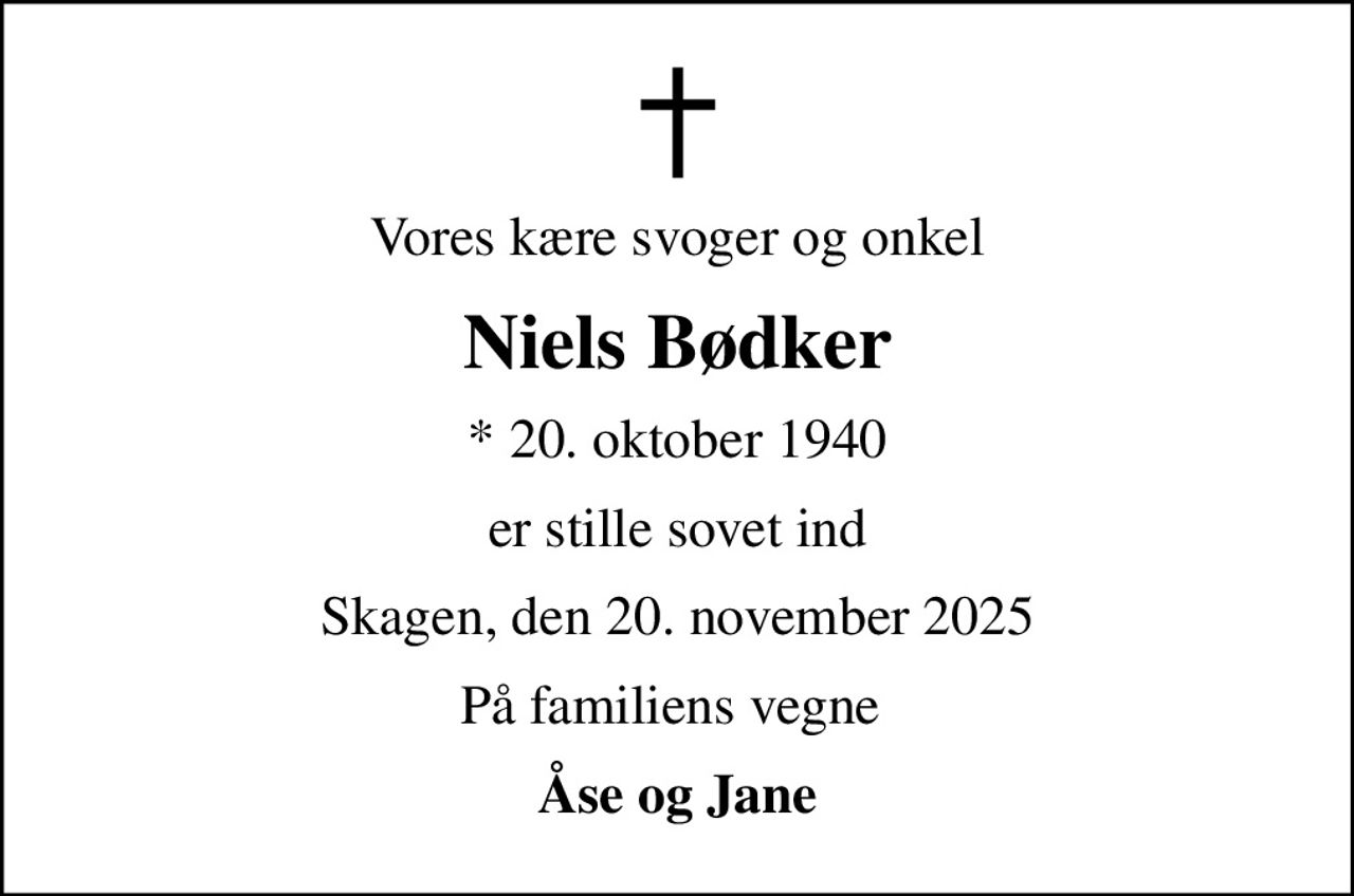 Vores kære svoger og onkel
Niels Bødker
* 20. oktober 1940
er stille sovet ind
Skagen, den 20. november 2025
På familiens vegne 
Åse og Jane