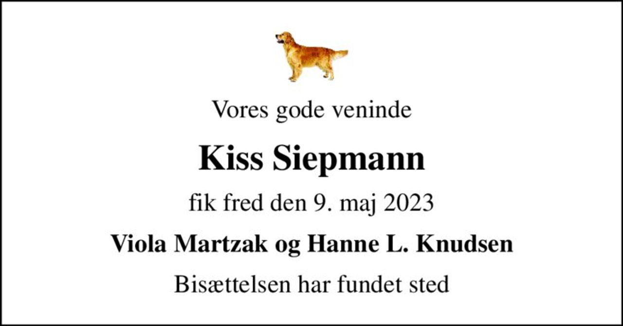 Vores gode veninde
Kiss Siepmann
fik fred den 9. maj 2023
Viola Martzak og Hanne L. Knudsen
Bisættelsen har fundet sted