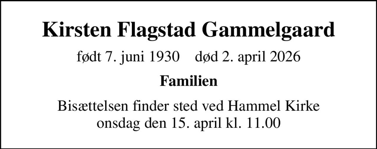 Kirsten Flagstad Gammelgaard
født 7. juni 1930    død 2. april 2026
Familien
Bisættelsen finder sted ved Hammel Kirke  onsdag den 15. april kl. 11.00