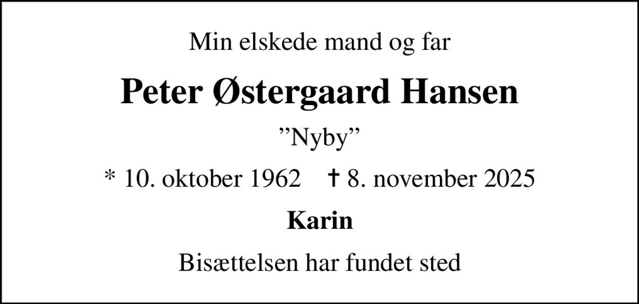 Min elskede mand og far
Peter Østergaard Hansen
Nyby
* 10. oktober 1962    ✝ 8. november 2025
Karin
Bisættelsen har fundet sted