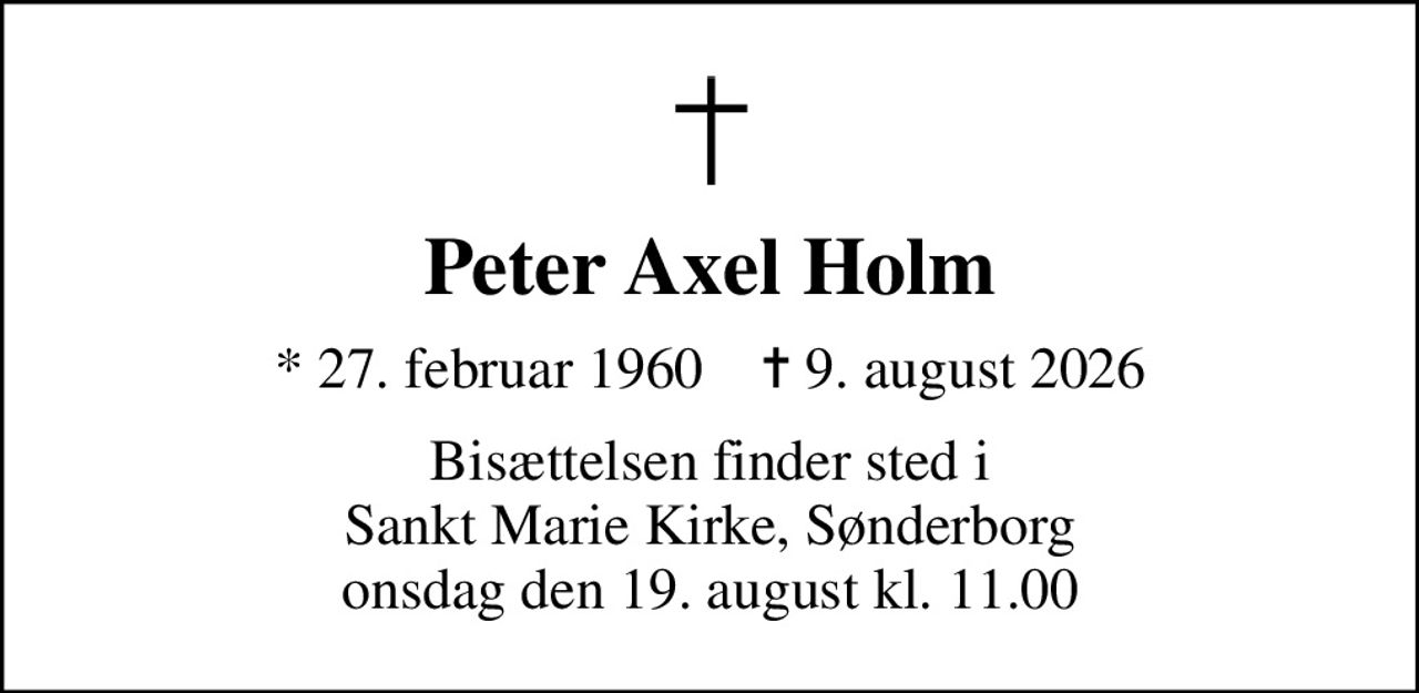 Peter Axel Holm
* 27. februar 1960    ✝ 9. august 2026
Bisættelsen finder sted i Sankt Marie Kirke, Sønderborg  onsdag den 19. august kl. 11.00