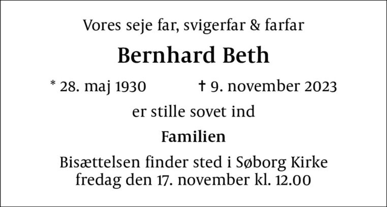 Vores seje far, svigerfar & farfar
Bernhard Beth
* 28. maj 1930    ✝ 9. november 2023
er stille sovet ind
Familien
Bisættelsen finder sted i Søborg Kirke  fredag den 17. november kl. 12.00