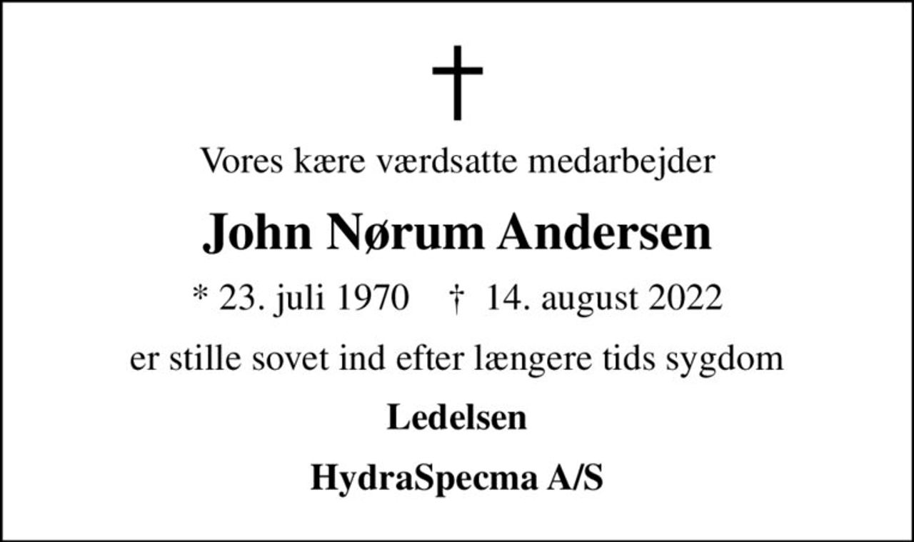 Vores kære værdsatte medarbejder
John Nørum Andersen
* 23. juli 1970    ✝ 14. august 2022
er stille sovet ind efter længere tids sygdom
Ledelsen
HydraSpecma A/S