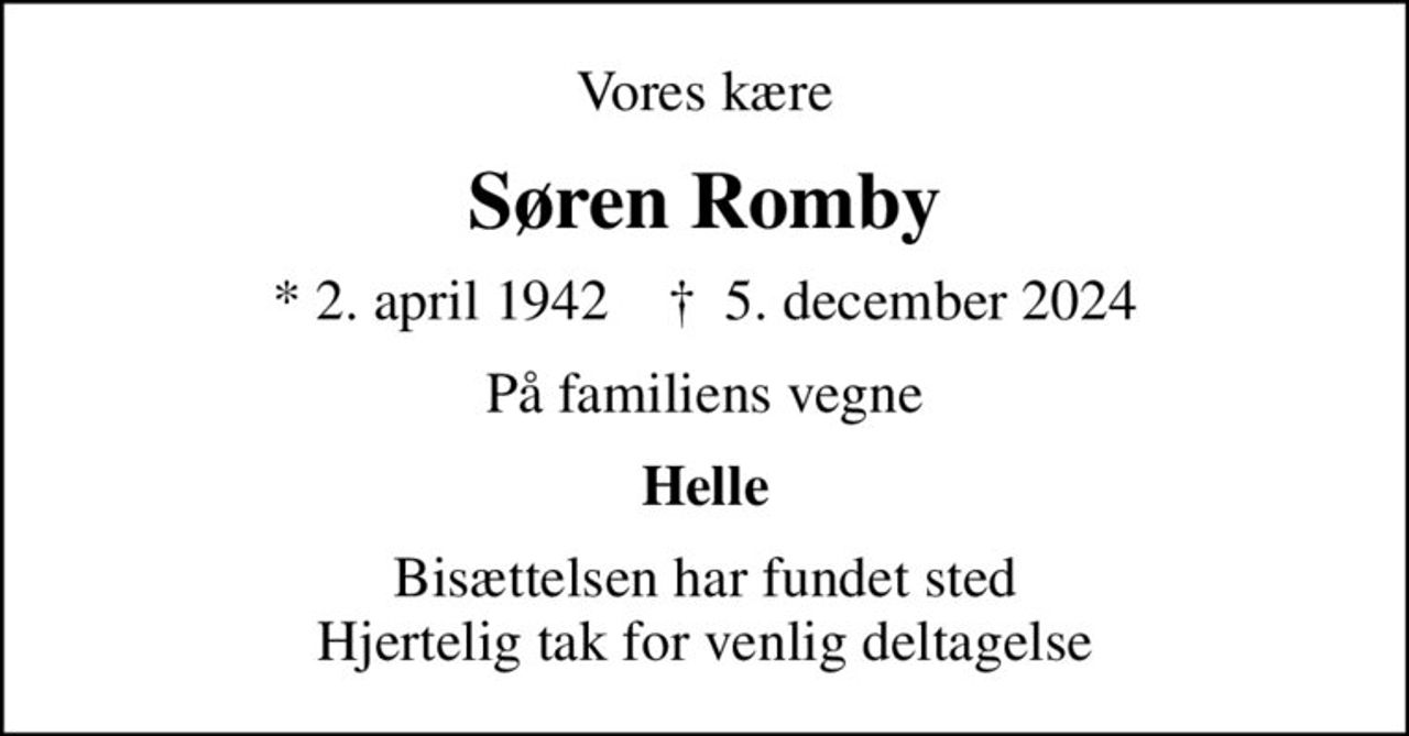 Vores kære
Søren Romby
* 2. april 1942    ✝ 5. december 2024
På familiens vegne
Helle
Bisættelsen har fundet sted Hjertelig tak for venlig deltagelse
