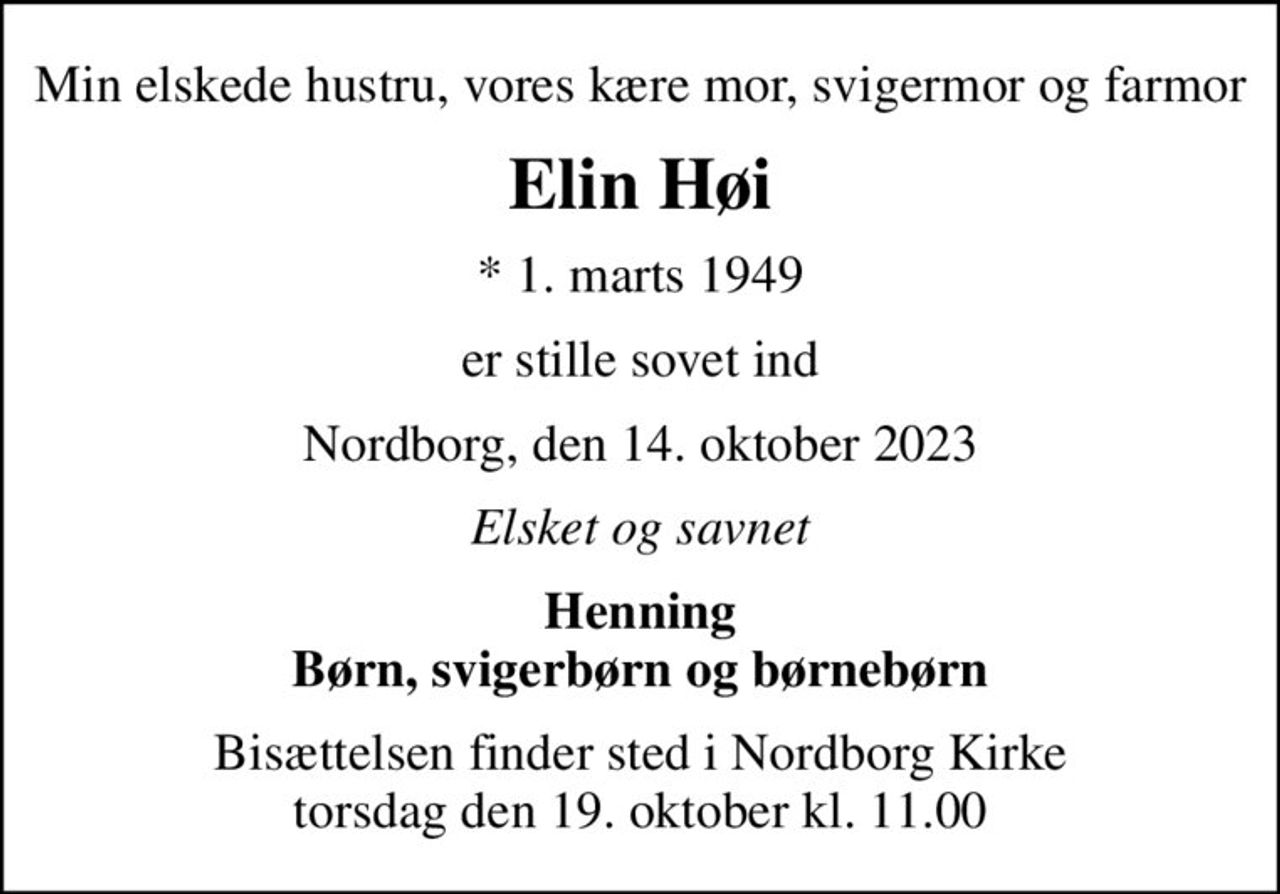 Min elskede hustru, vores kære mor, svigermor og farmor
Elin Høi
* 1. marts 1949
er stille sovet ind
Nordborg, den 14. oktober 2023
Elsket og savnet
Henning Børn, svigerbørn og børnebørn
Bisættelsen finder sted i Nordborg Kirke  torsdag den 19. oktober kl. 11.00