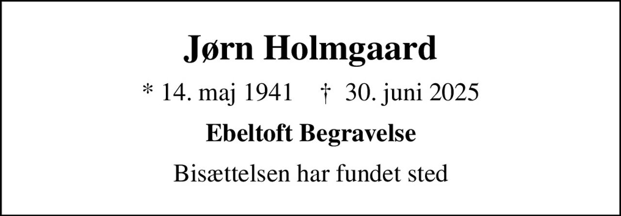 Jørn Holmgaard
* 14. maj 1941    ✝ 30. juni 2025
Ebeltoft Begravelse
Bisættelsen har fundet sted