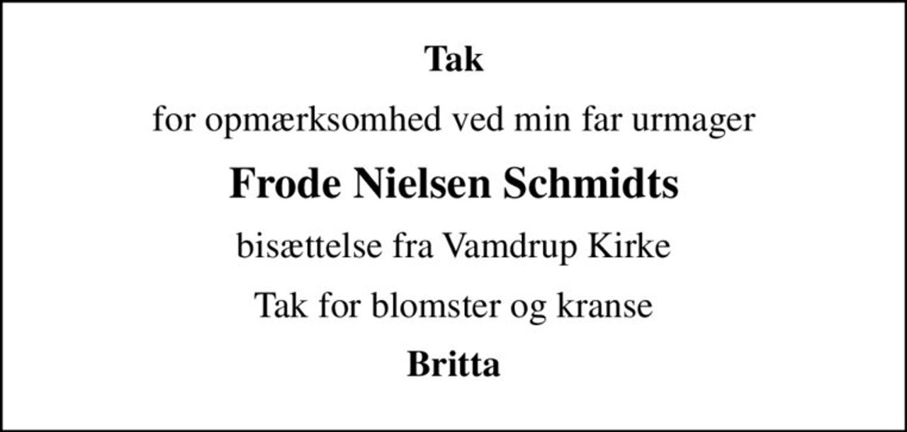 Tak
for opmærksomhed ved min far urmager
Frode Nielsen Schmidts
bisættelse fra Vamdrup Kirke
Tak for blomster og kranse
Britta
