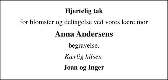 Hjertelig tak
for blomster og deltagelse ved vores kære mor
Anna Andersens
begravelse.
Kærlig hilsen 
Joan og Inger