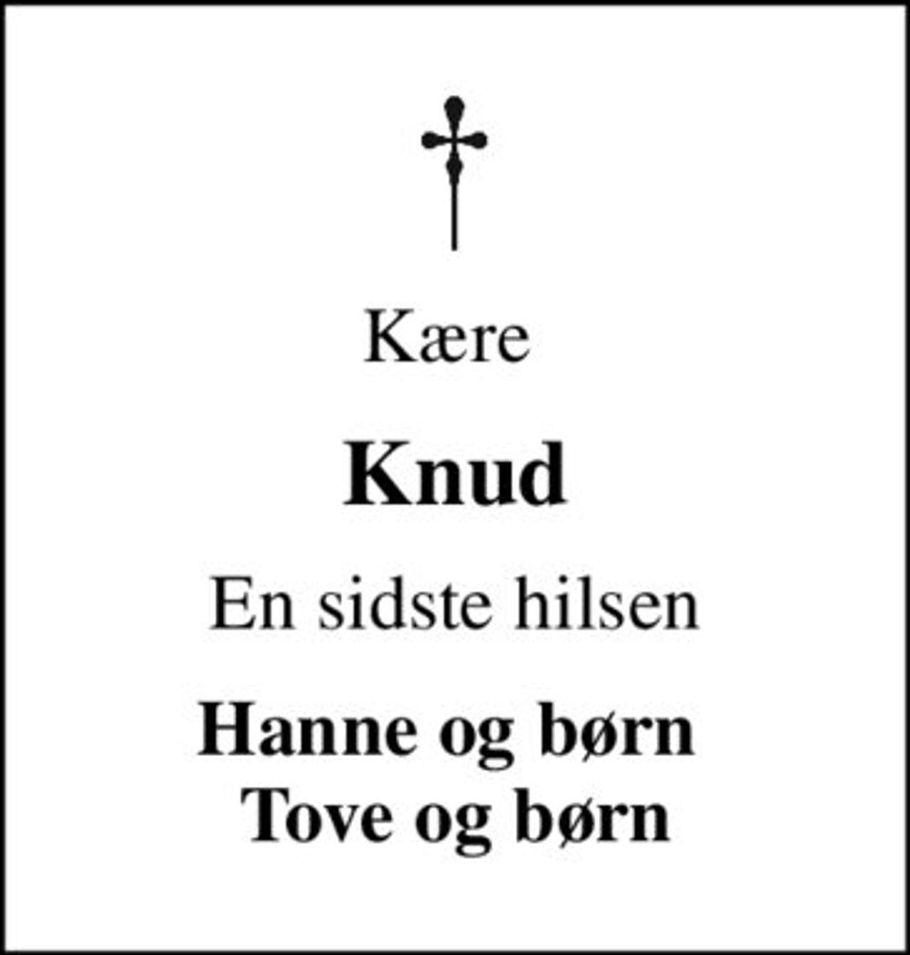 Kære 
Knud
En sidste hilsen
Hanne og børn  Tove og børn