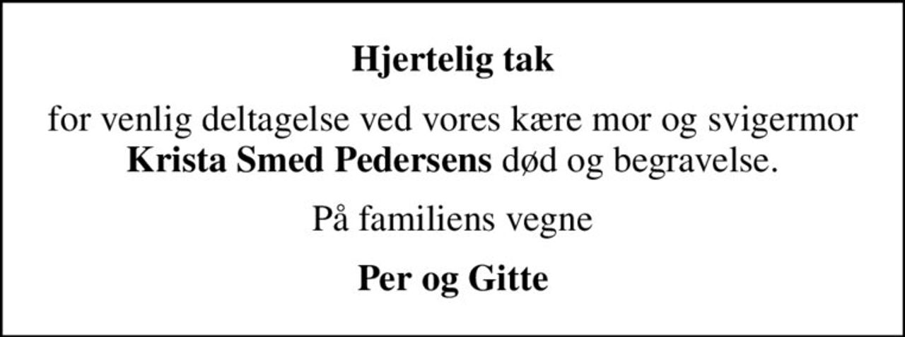 Hjertelig tak
for venlig deltagelse ved vores kære mor og svigermor  <b>Krista Smed Pedersens</b> død og begravelse. 
På familiens vegne
Per og Gitte