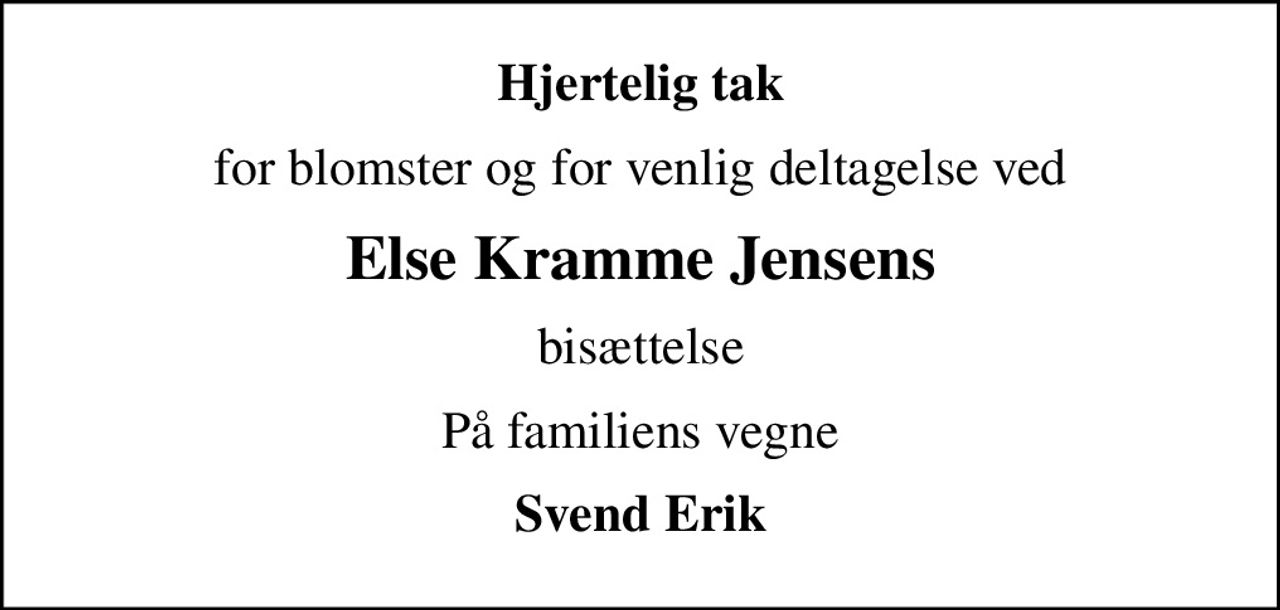 Hjertelig tak
for blomster og for venlig deltagelse ved
Else Kramme Jensens
bisættelse
På familiens vegne
Svend Erik