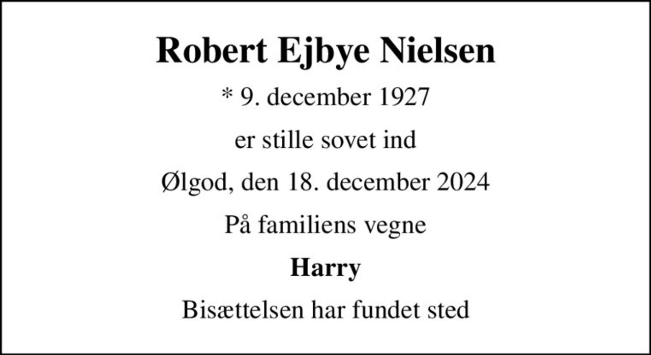 Robert Ejbye Nielsen
* 9. december 1927
er stille sovet ind
Ølgod, den 18. december 2024
På familiens vegne
Harry
Bisættelsen har fundet sted
