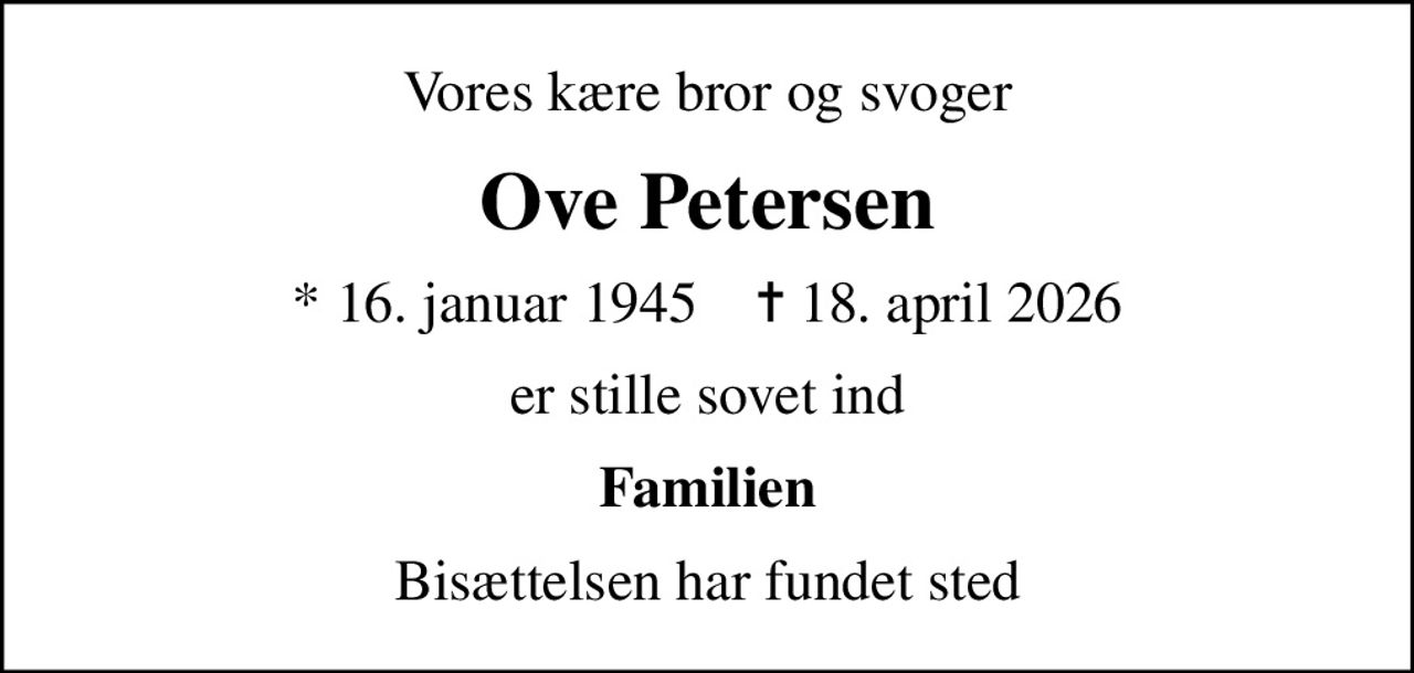 Vores kære bror og svoger
Ove Petersen
* 16. januar 1945    ✝ 18. april 2026
er stille sovet ind
Familien
Bisættelsen har fundet sted