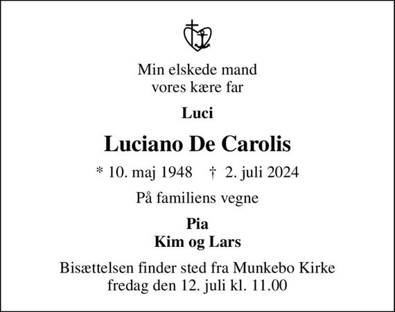 Min elskede mand vores kære far
Luci
Luciano De Carolis
* 10. maj 1948    &#x271d; 2. juli 2024
På familiens vegne
Pia Kim og Lars
Bisættelsen finder sted fra Munkebo Kirke  fredag den 12. juli kl. 11.00