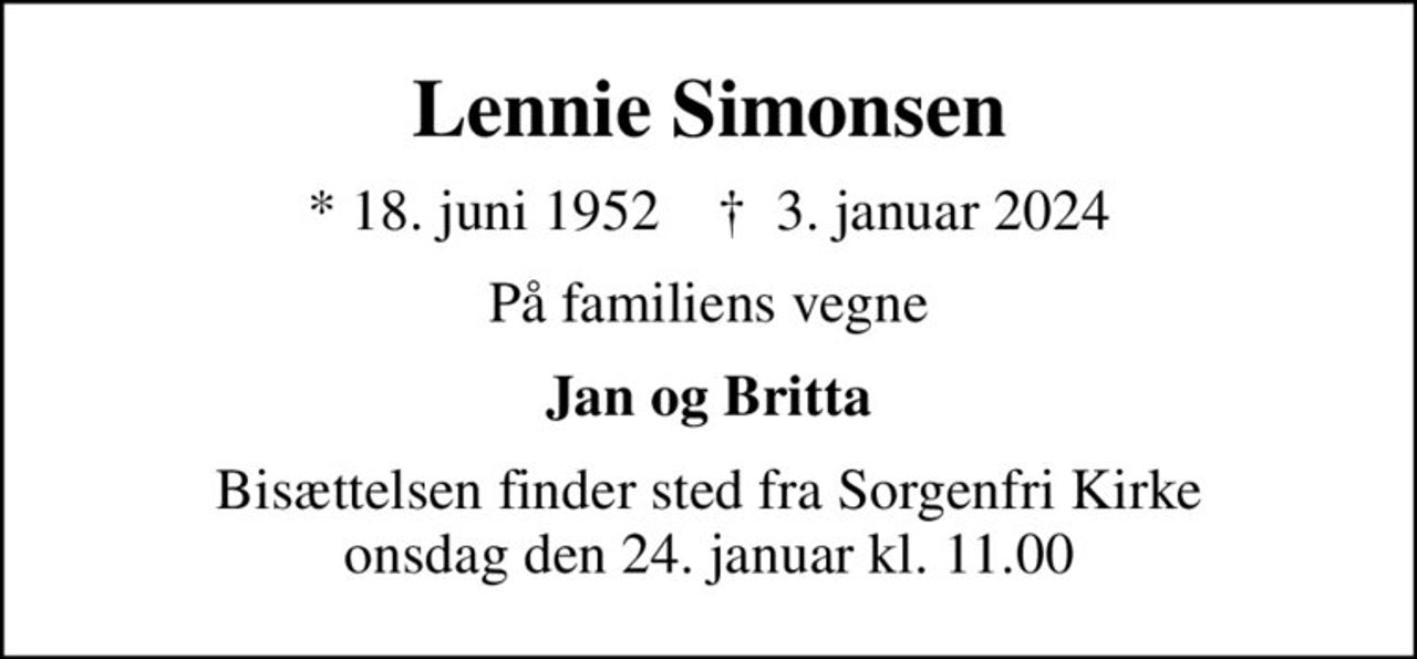 Lennie Simonsen
* 18. juni 1952    ✝ 3. januar 2024
På familiens vegne
Jan og Britta
Bisættelsen finder sted fra Sorgenfri Kirke  onsdag den 24. januar kl. 11.00