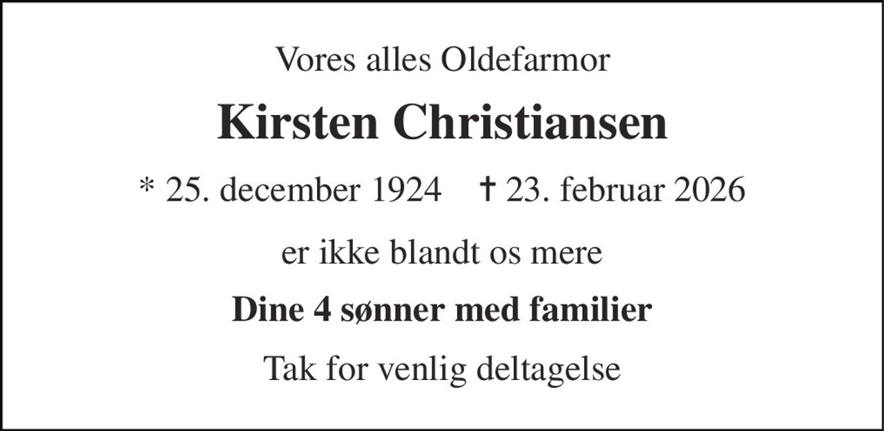 Vores alles Oldefarmor 
Kirsten Christiansen 
*​ 25. december 1924​    ✝​ 23. februar 2026 
er ikke blandt os mere 
Dine 4 sønner med familier 
Tak for venlig deltagelse