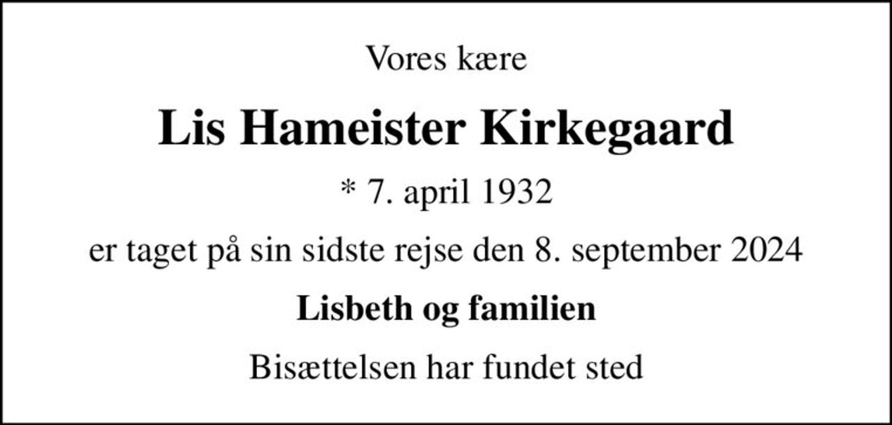 Vores kære
Lis Hameister Kirkegaard
* 7. april 1932
er taget på sin sidste rejse den 8. september 2024
Lisbeth og familien
Bisættelsen har fundet sted