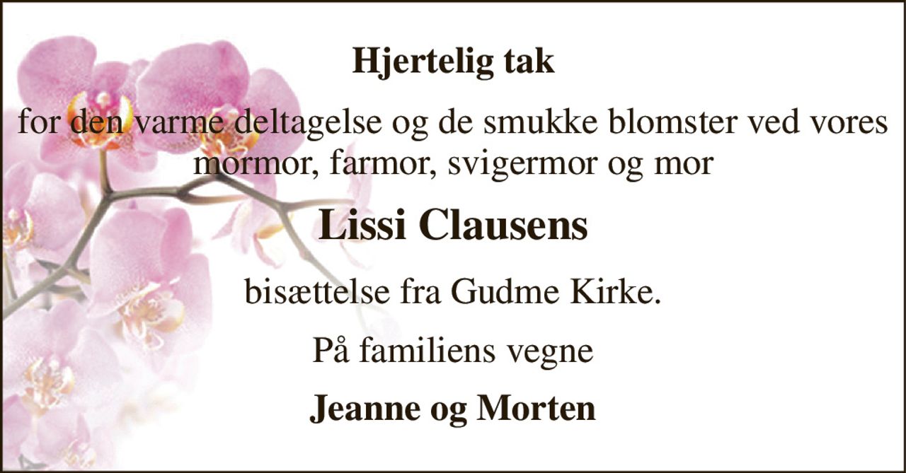 Hjertelig tak 
for den varme deltagelse og de smukke blomster ved vores mormor, farmor, svigermor og mor 
Lissi Clausens 
bisættelse fra Gudme Kirke. 
På familiens vegne 
Jeanne og Morten