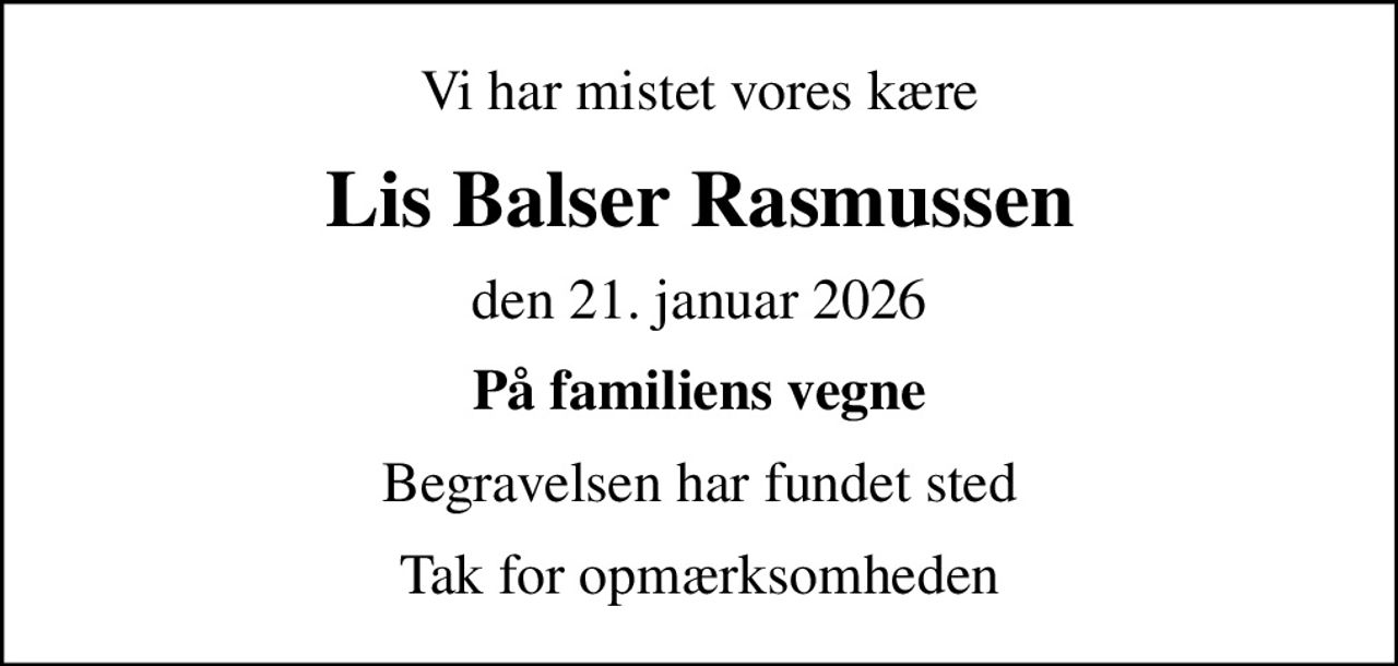 Vi har mistet vores kære
Lis Balser Rasmussen
den 21. januar 2026
På familiens vegne
Begravelsen har fundet sted
Tak for opmærksomheden