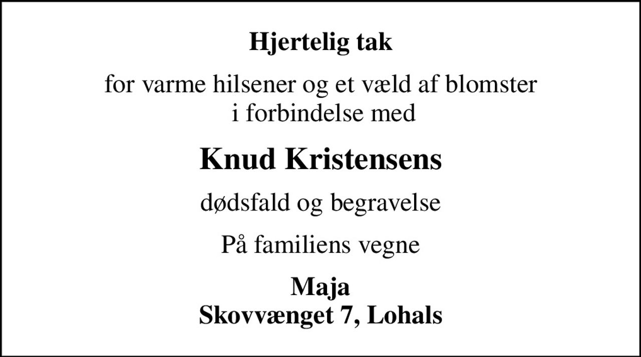 Hjertelig tak
for varme hilsener og et væld af blomster  i forbindelse med
Knud Kristensens
dødsfald og begravelse
På familiens vegne
Maja Skovvænget 7, Lohals