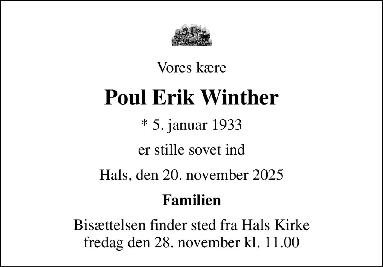 Vores kære
Poul Erik Winther
* 5. januar 1933
er stille sovet ind
Hals, den 20. november 2025
Familien
Bisættelsen finder sted fra Hals Kirke  fredag den 28. november kl. 11.00