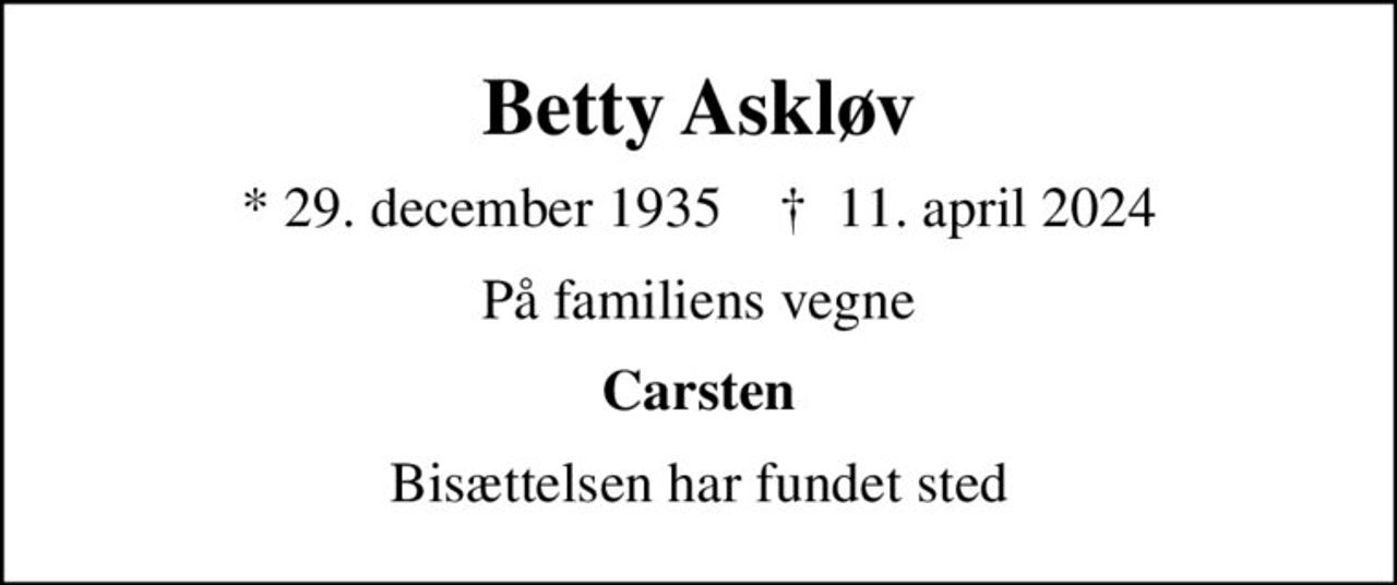 Betty Askløv
* 29. december 1935    ✝ 11. april 2024
På familiens vegne
Carsten
Bisættelsen har fundet sted