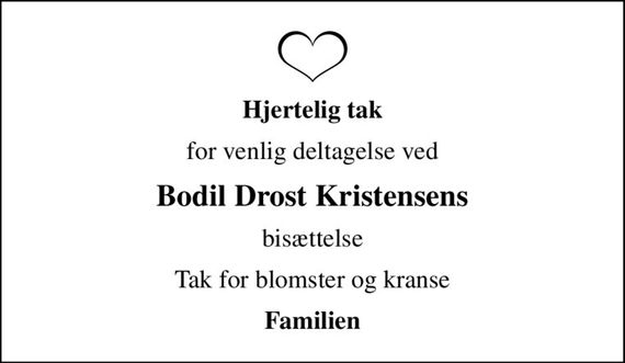 Hjertelig tak
for venlig deltagelse ved
Bodil Drost Kristensens
bisættelse
Tak for blomster og kranse
Familien