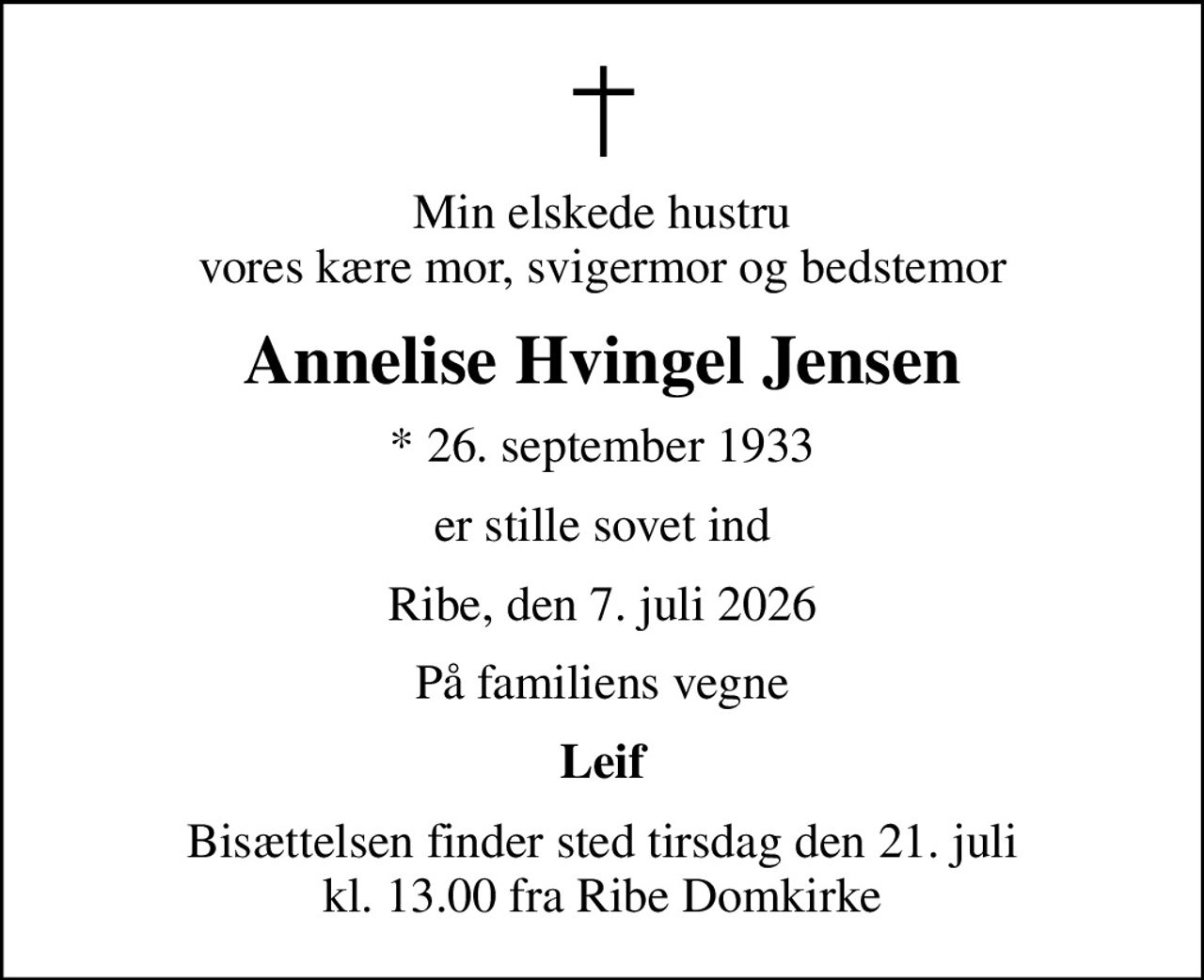 Min elskede hustru vores kære mor, svigermor og bedstemor
Annelise Hvingel Jensen
* 26. september 1933
er stille sovet ind
Ribe, den 7. juli 2026
På familiens vegne
Leif
Bisættelsen finder sted tirsdag den 21. juli kl. 13.00 fra Ribe Domkirke