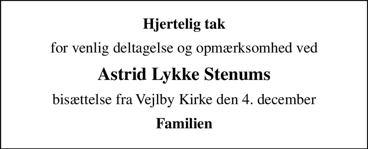 Hjertelig tak
for venlig deltagelse og opmærksomhed ved
Astrid Lykke Stenums
bisættelse fra Vejlby Kirke den 4. december
Familien